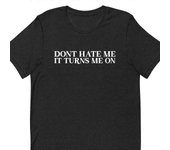 Don't Hate Me It Turns Me On Funny Meme Shirt ROCKINSTONE L