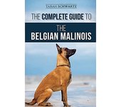 La guía completa del pastor belga malinois: seleccionar, entrenar, socializar, trabajar, alimentar y amar a su nuevo cachorro malinois 22.9 x 15.2 ...
