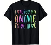 I Paused My Anime To Be Here Manga Lover Otaku Gifts Merch T-ShirtDad Gift Soft And Comfortable Round Neck Short Sleeve - 2090g