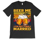 beer me im getting married men funny groom bachelor party135 T-ShirtDad Gift Soft And Comfortable Round Neck Short Sleeve - 230g