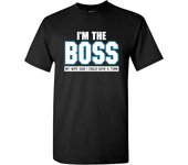 I'm The Boss - Funny Joke Husband Dad Humor Wife Boss T Shirt