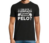 Con este cuerpazo quién necesita pelo Camisetas regalo jubilación
